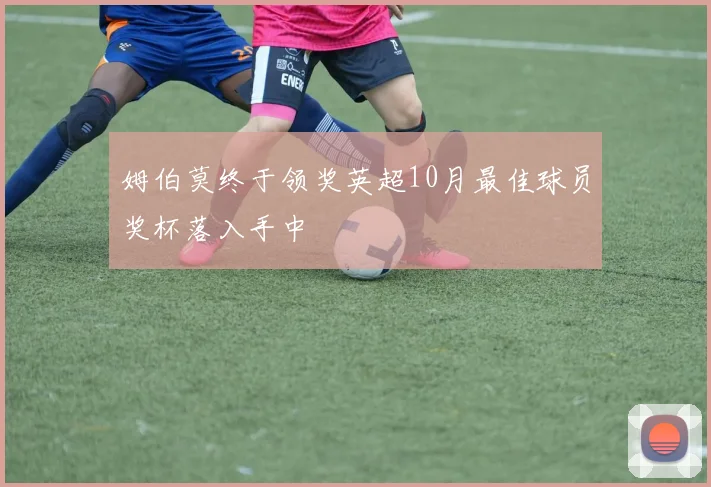 姆伯莫终于领奖英超10月最佳球员奖杯落入手中